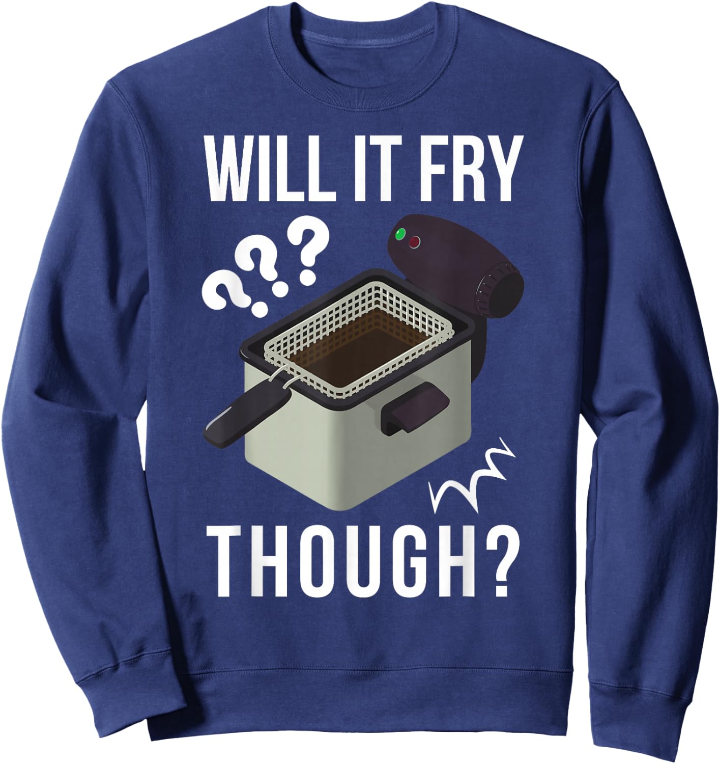 Will It Fry? Funny Deep Fryer And Deep Fried Sweatshirt - Sweatshirt | Navy