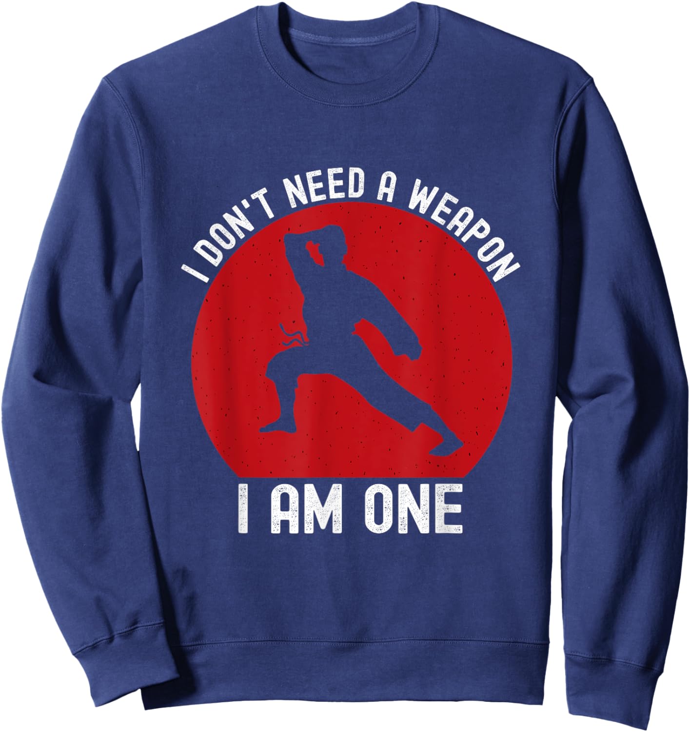 I Don't Need A Weapon I Am One Funny Karate Fighting Sweatshirt - Sweatshirt | Navy