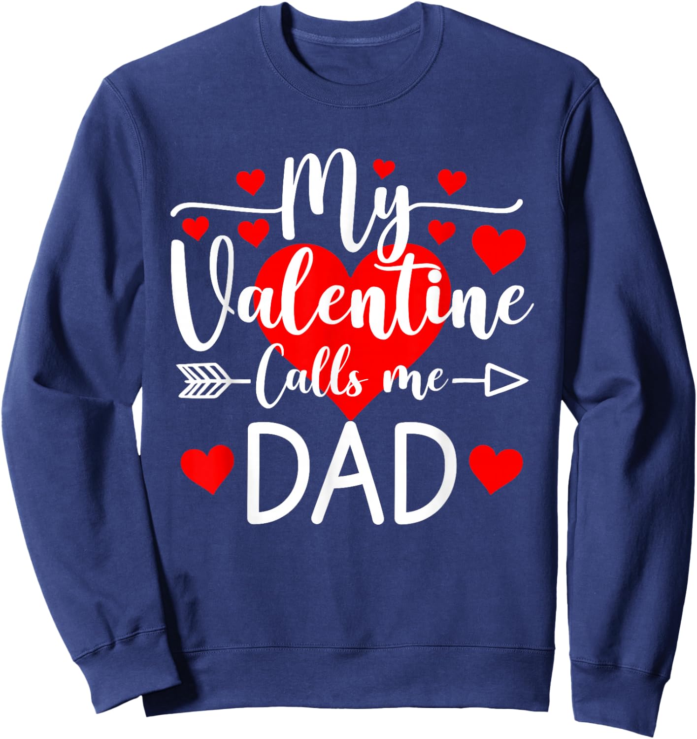 My Valentine Calls Me Dad Heart Valentine's Day Sweatshirt - Sweatshirt | Navy