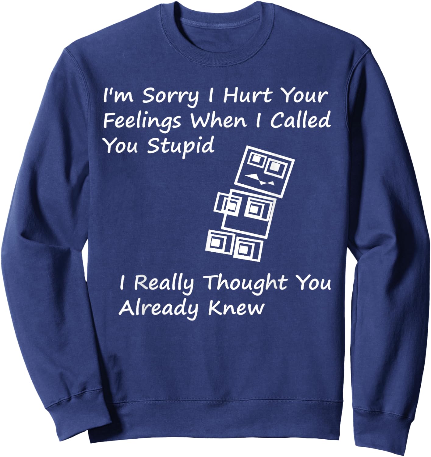 I'm Sorry I Hurt your Feelings When I Called You Stupid Sweatshirt - Sweatshirt | Navy