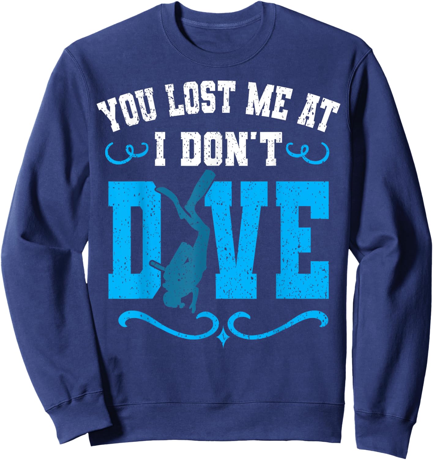 You Lost Me At I Don't Dive Scuba Diving Diver Underwater Sweatshirt - Sweatshirt | Navy