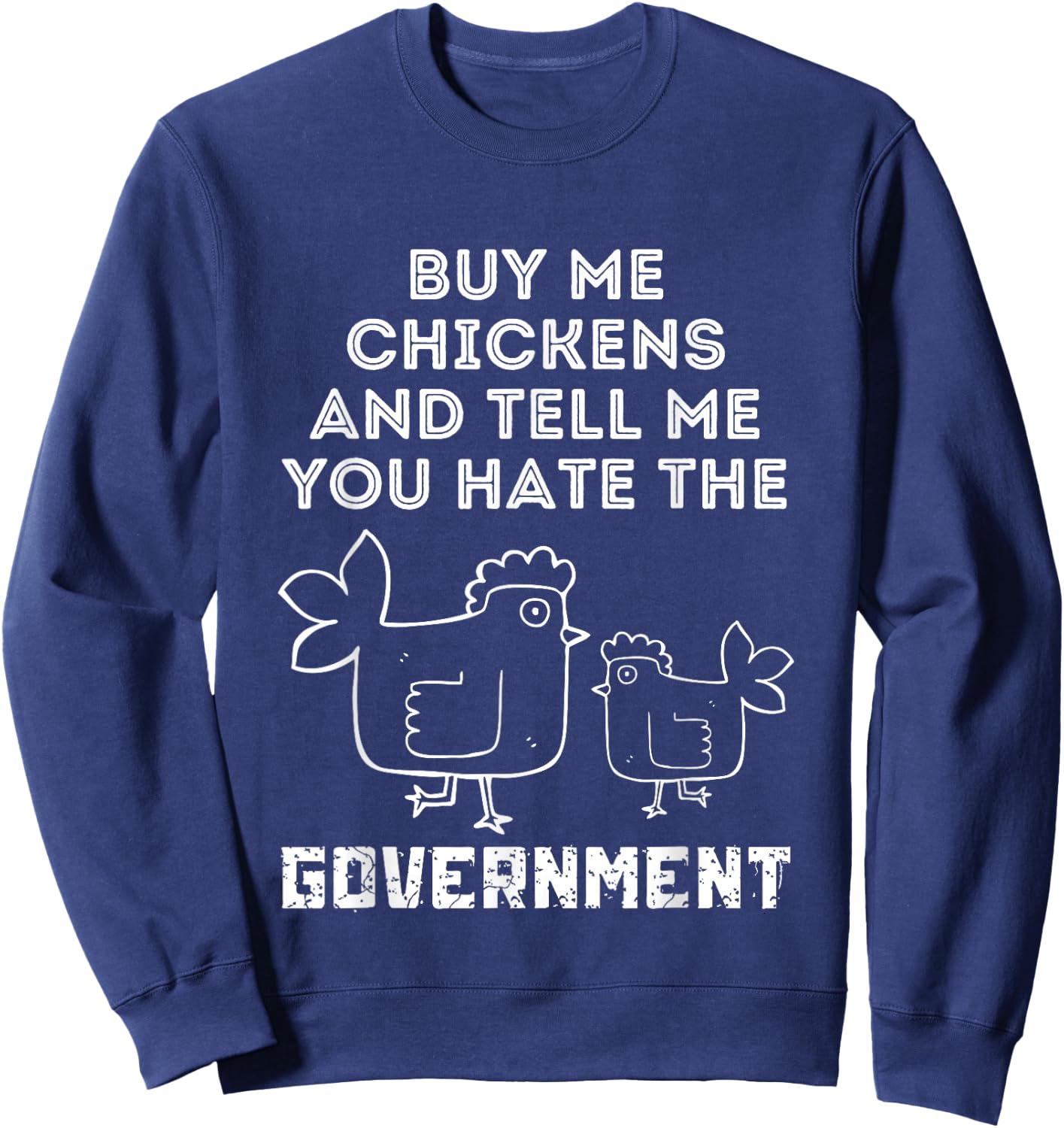 Buy Me Chickens And Tell Me, You Hate The Government Sweatshirt - Sweatshirt | Navy