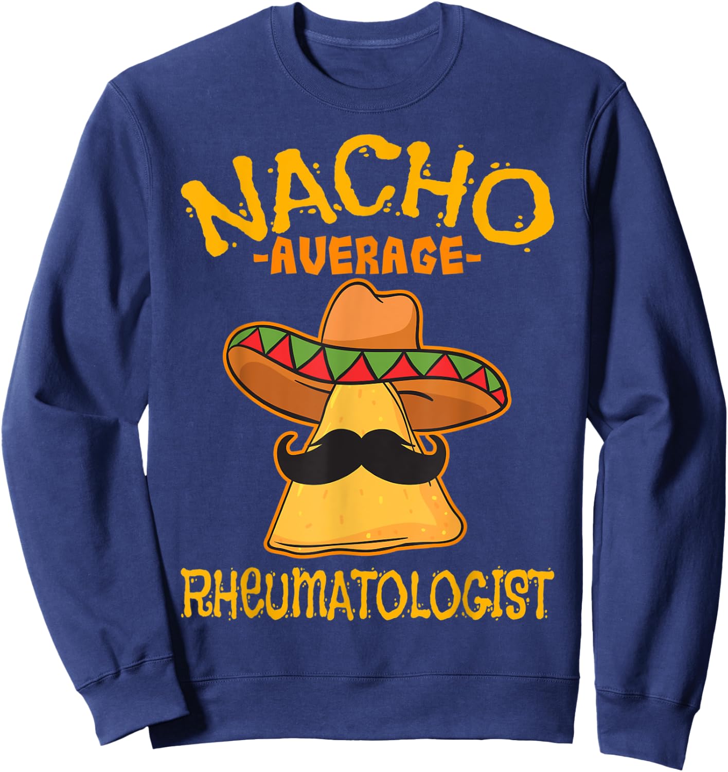 Nacho Average Rheumatologist Rheumatology Cinco de Mayo Sweatshirt - Sweatshirt | Navy