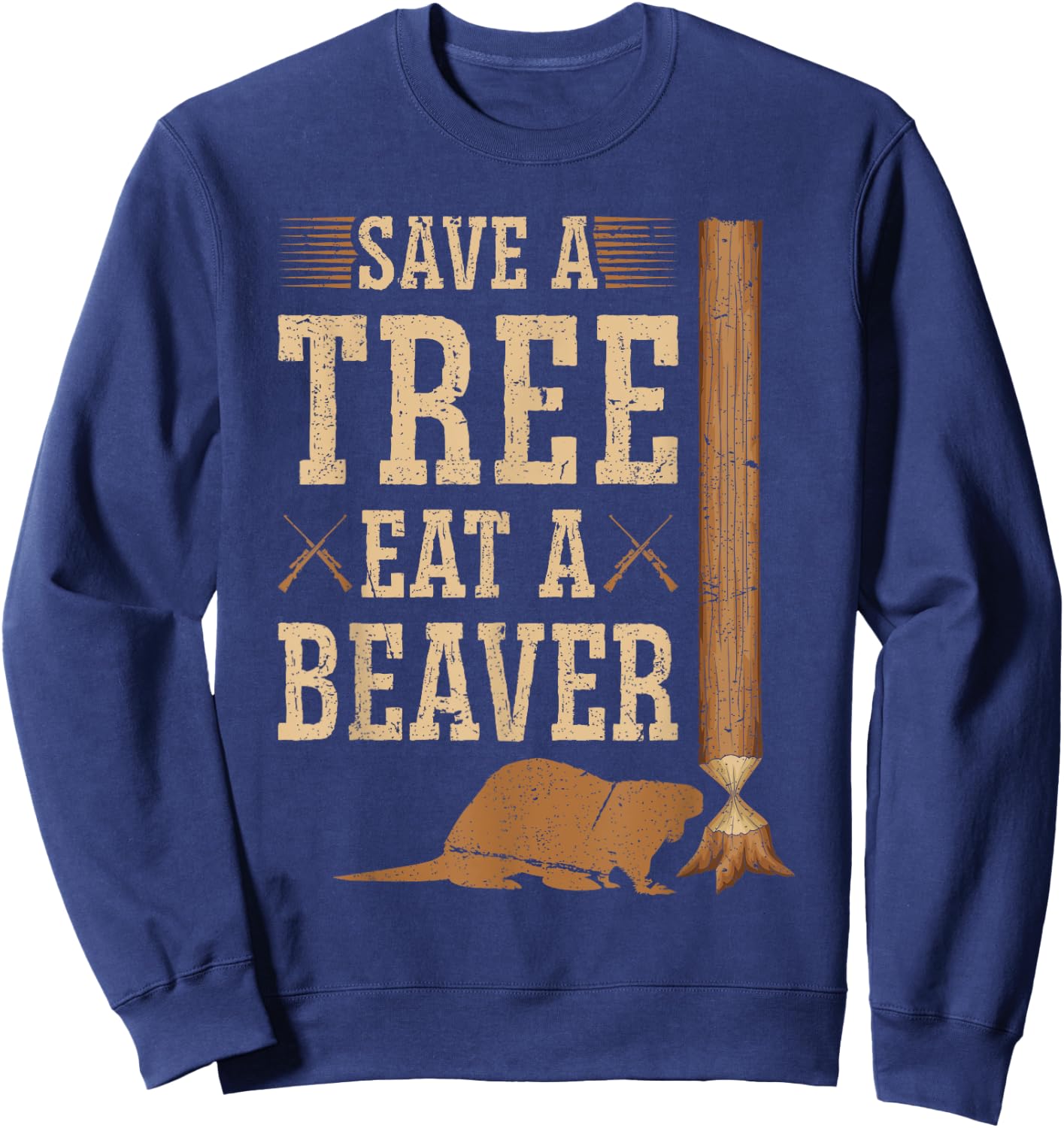 Save A Tree Eat A Beaver Hunting Beaver Hunter Sweatshirt - Sweatshirt | Navy