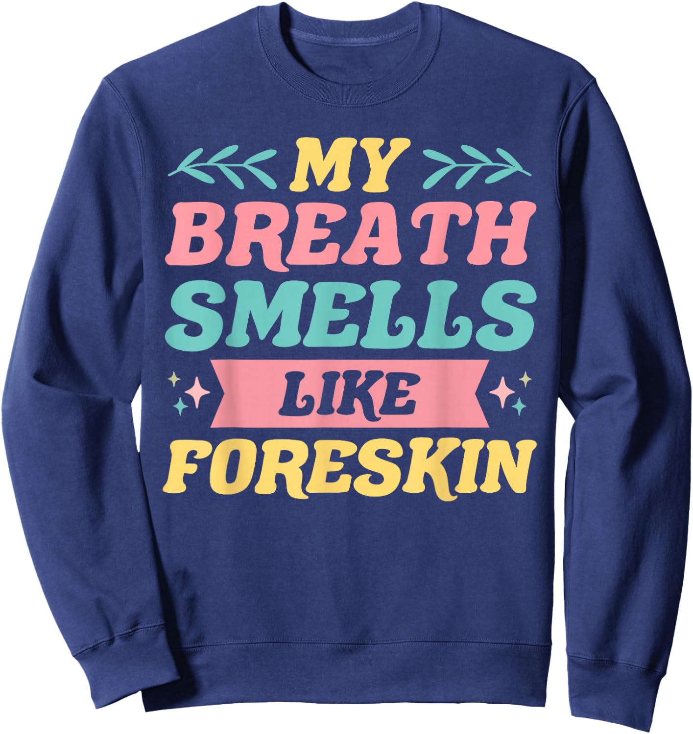 My Breath Smells Like Foreskin Funny Dirty Adult Humor Sweatshirt - Sweatshirt | Navy