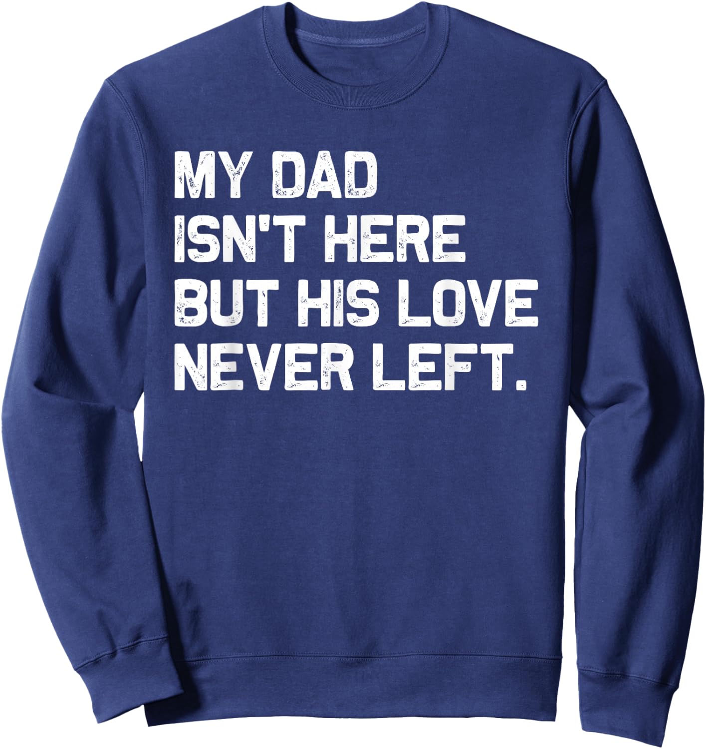 My Dad Isn't Here But His Love Never Left Memorial Fathers Sweatshirt - Sweatshirt | Navy