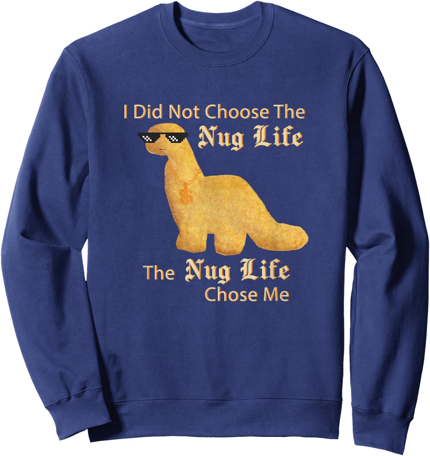 Chicken Nuggets Merch Nug Life I Did Not Choose Nug Life Chicken Dinosaur Nugget Sweatshirt - Sweatshirt | Navy