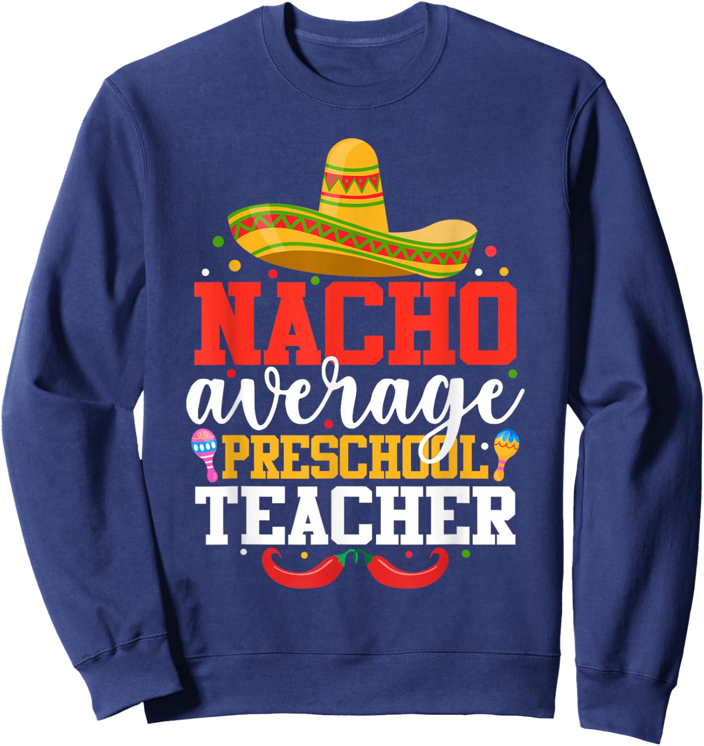 Nacho Average Preschool Teacher Funny Mexican Cinco De Mayo Sweatshirt - Sweatshirt | Navy