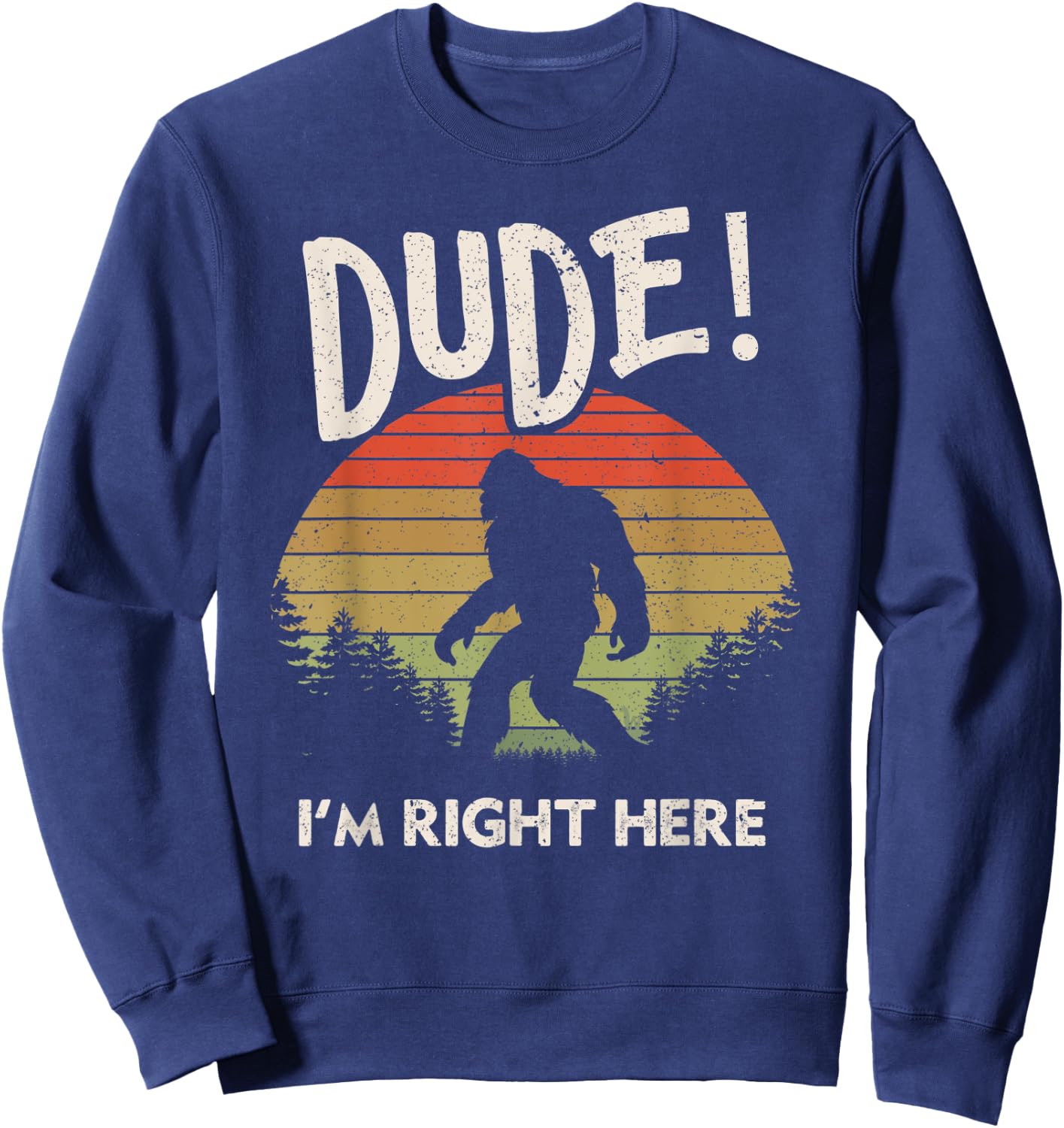 Funny Bigfoot Dude I'm Right Here Camping & Hiking Outdoors Sweatshirt - Sweatshirt | Navy