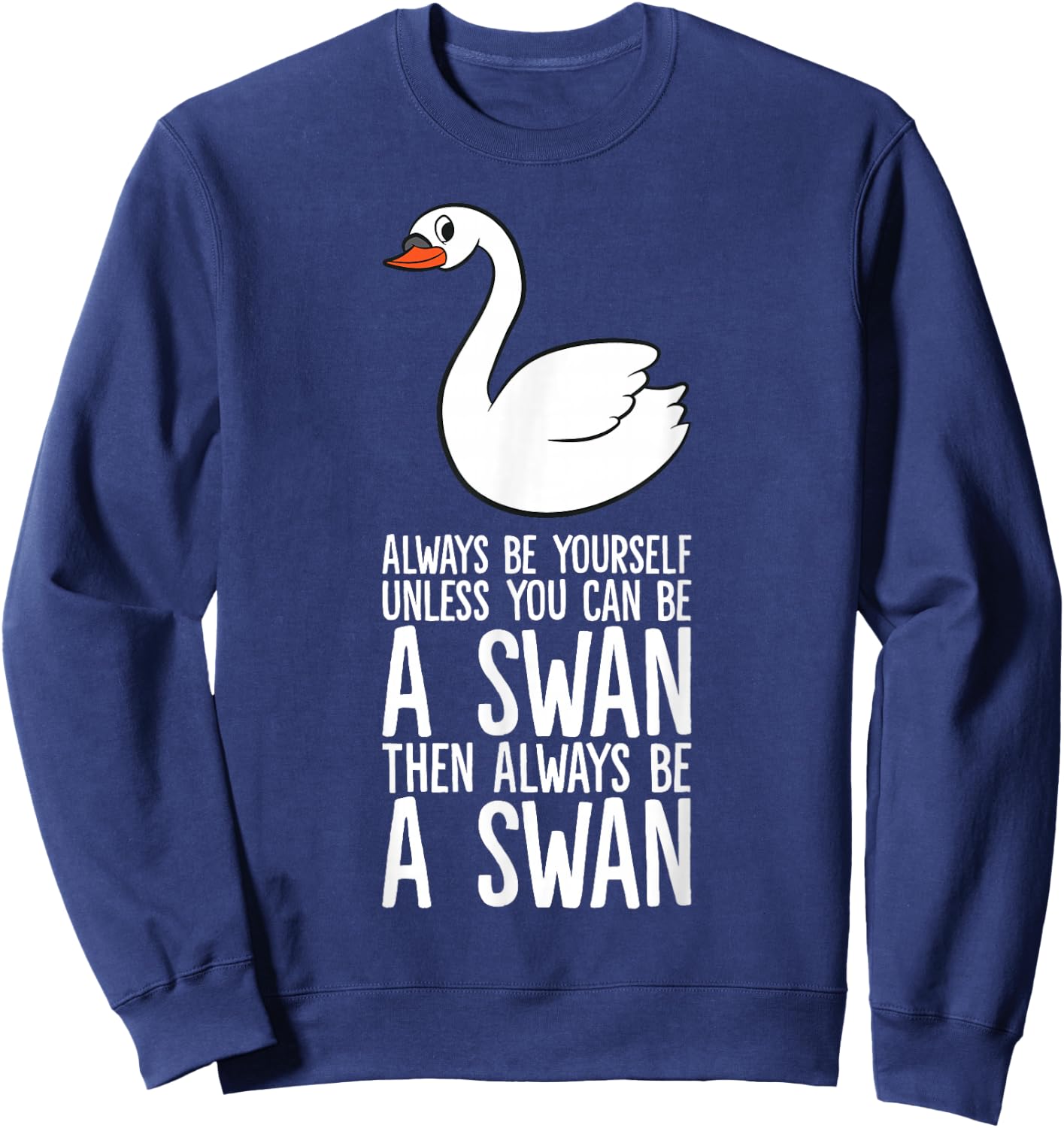 Always Be Yourself Unless You Can Be A Swan Sweatshirt - Sweatshirt | Navy