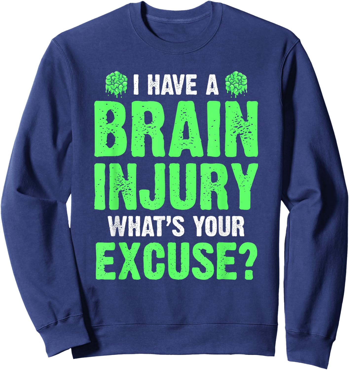I Have A Brain Injury What's Your Excuse TBI Patient Warrior Sweatshirt - Sweatshirt | Navy