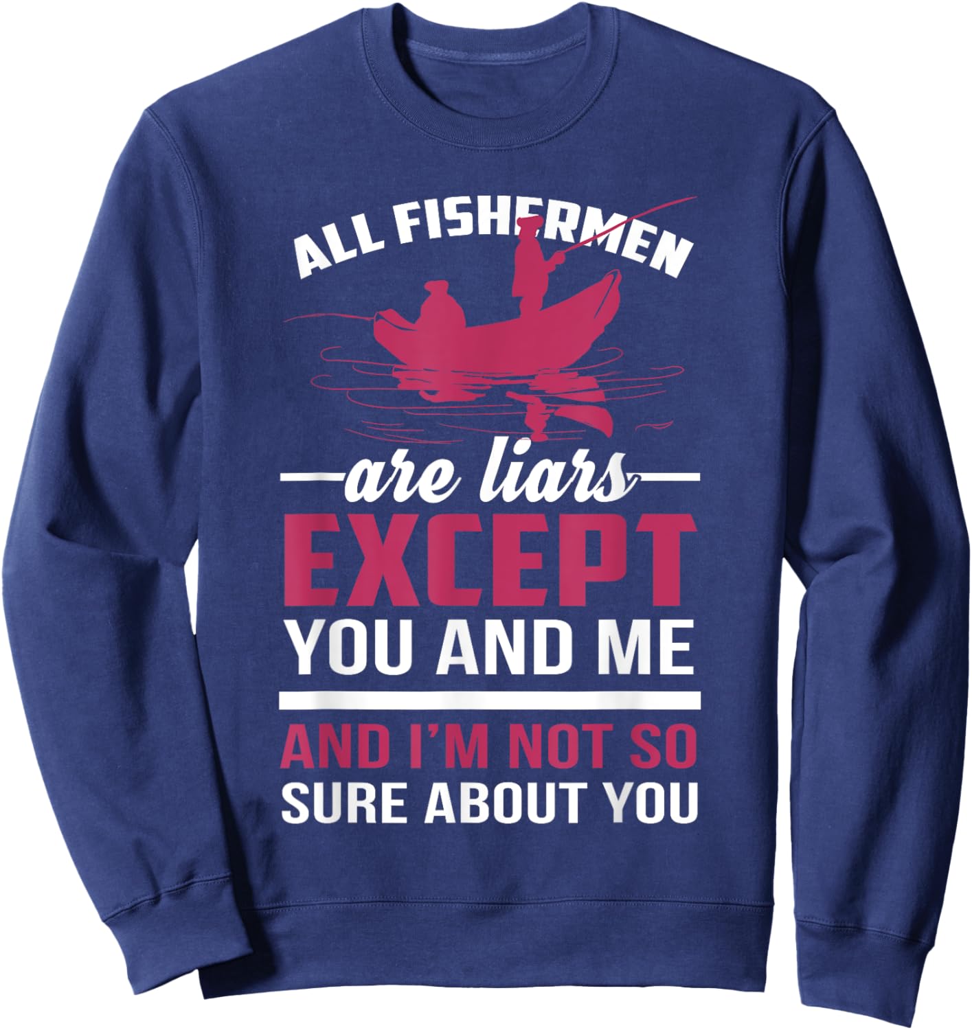 All Fishermen Are Liars and I'm Not Sure About You Sweatshirt - Sweatshirt | Navy