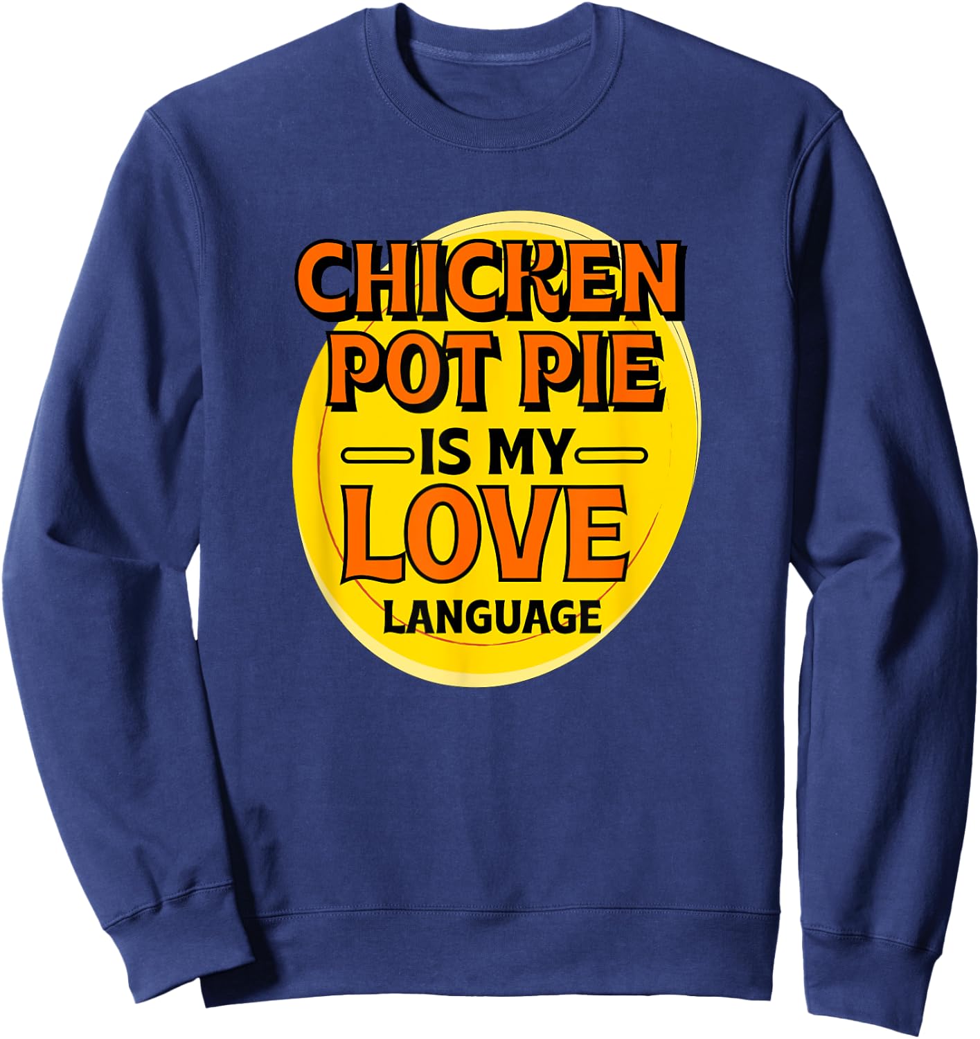Chicken Pot Pie is My Love Language Meat Pie Foodie Pastries Sweatshirt - Sweatshirt | Navy