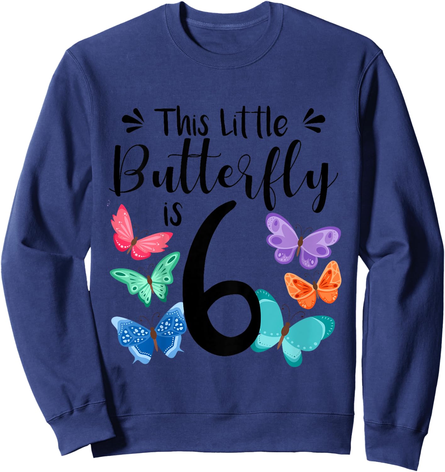 6 Year Old Butterfly Birthday Girls 6th Girl Party Gift Sweatshirt - Sweatshirt | Navy