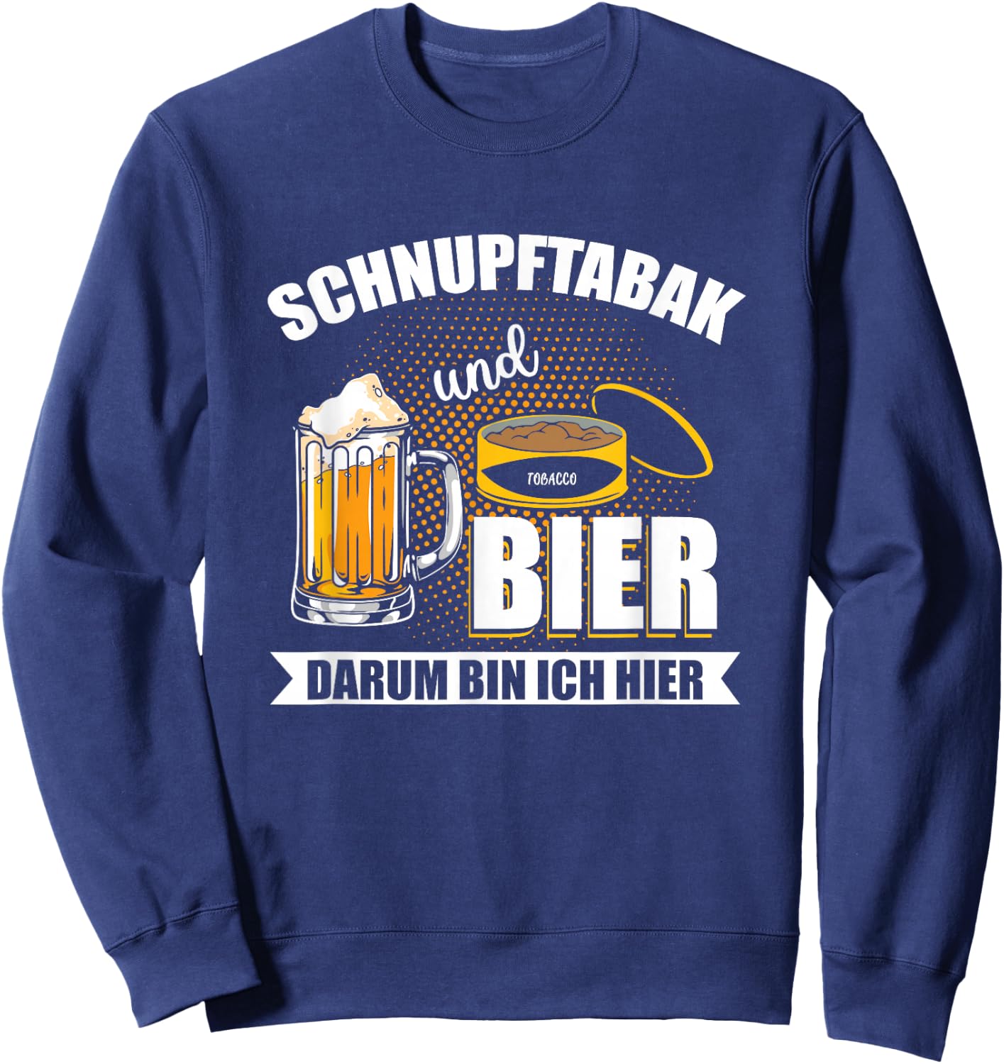 with Snupftabak und Bier um um Ich Here Funny Priis Design, black Sweatshirt - Sweatshirt | Navy