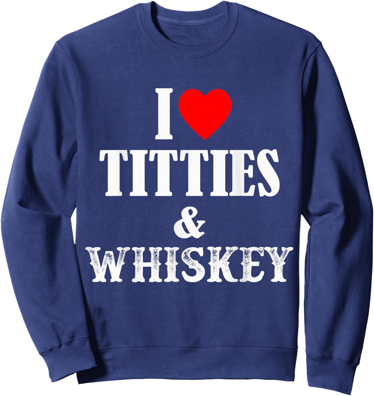 I Love Titties And Whiskey Sweatshirt - Sweatshirt | Navy