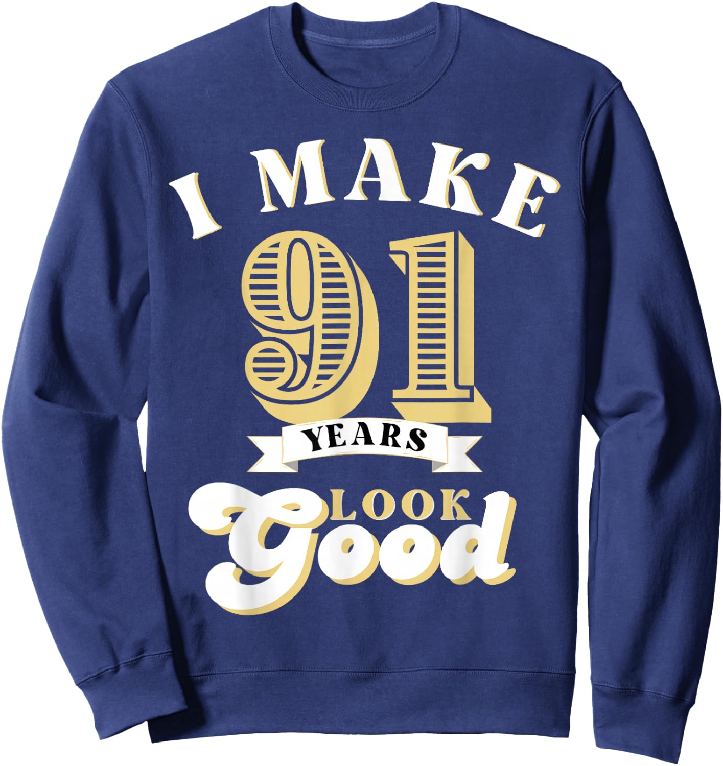 I Make 91 Look Good 91 years old birthday Gifts Sweatshirt - Sweatshirt | Navy