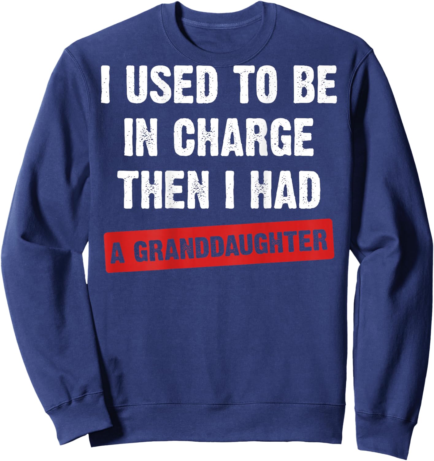 (On Back) I Used to Be in Charge Then I Had A Granddaughter Sweatshirt - Sweatshirt | Navy