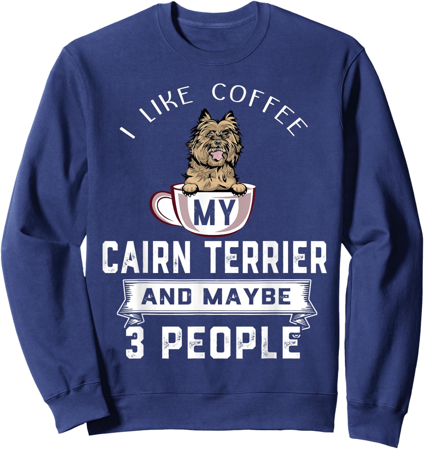 I Like Coffee My Cairn Terrier Dog Maybe 3 People Dogs Lover Sweatshirt - Sweatshirt | Navy