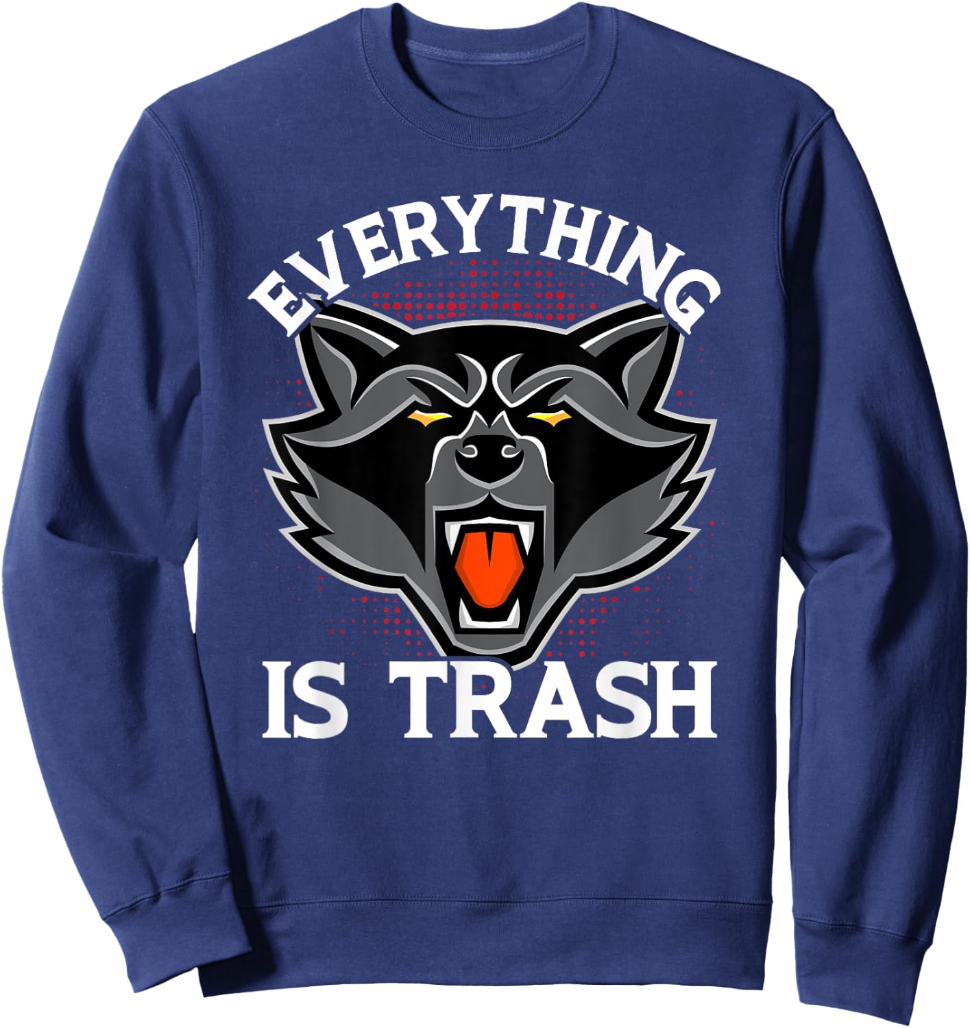 Everything Is Trash Funny Raccoon Animal Lovers Sweatshirt - Sweatshirt | Navy