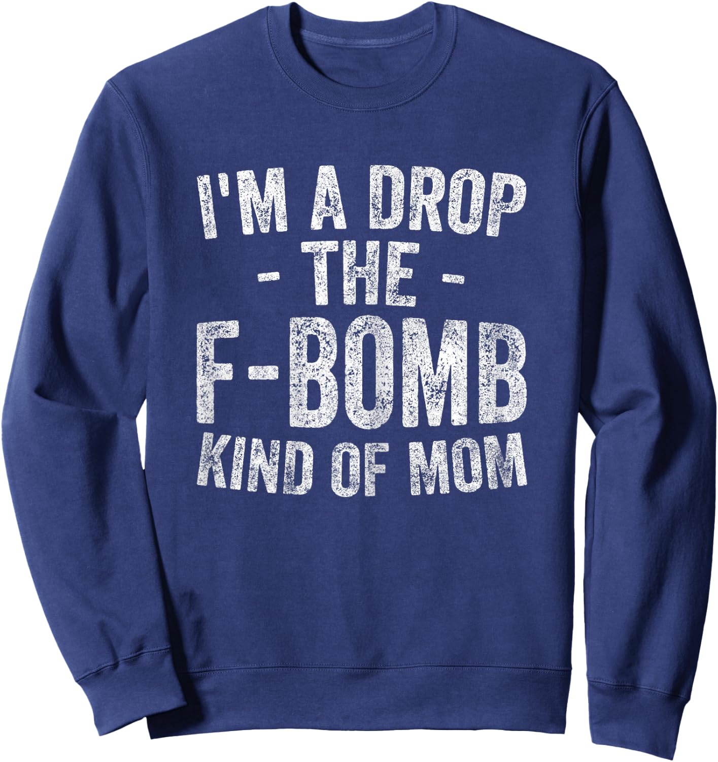 Funny Mother's Day Shirt I'm A Drop The F-Bomb Kind Of Mom Sweatshirt - Sweatshirt | Navy
