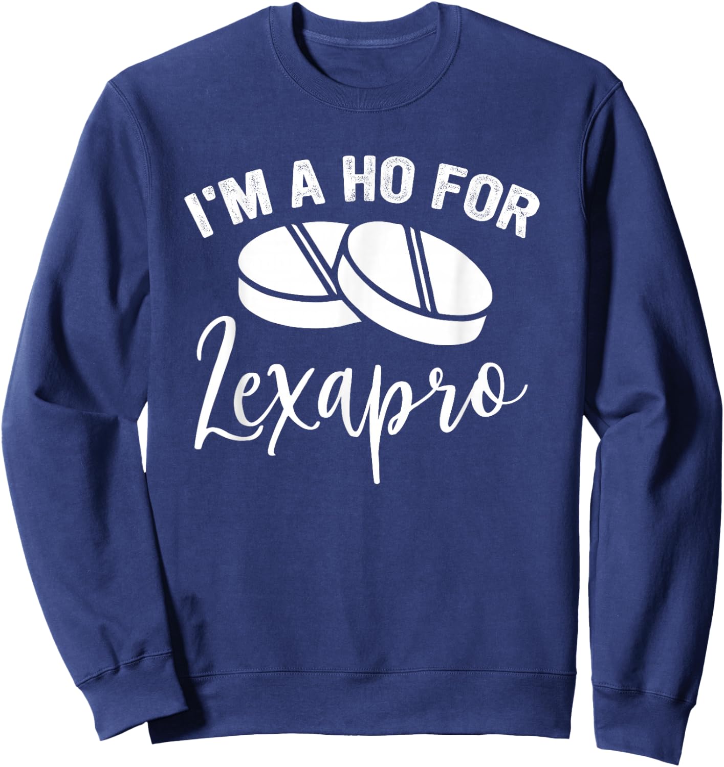 I'm A Ho For Lexapro Quote Sweatshirt - Sweatshirt | Navy
