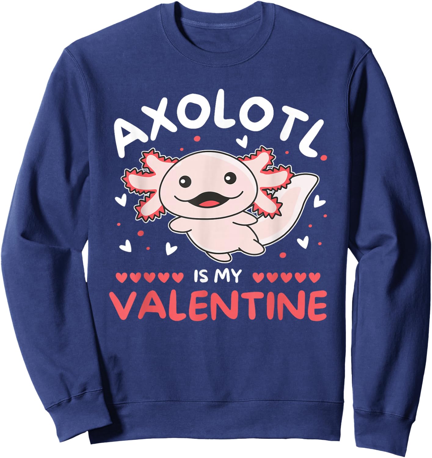 Axolotl Valentine's Day Cute Animals Axolotl is my Valentine Sweatshirt - Sweatshirt | Navy