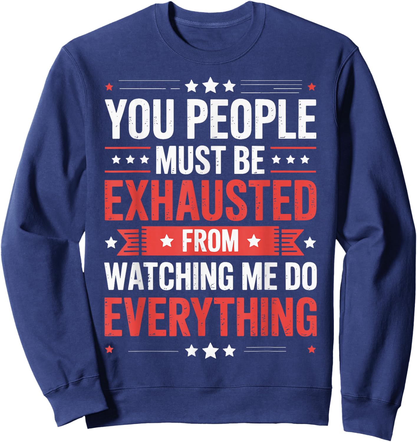 You People Must Be Exhausted From Watching Me Do Everything Sweatshirt - Sweatshirt | Navy