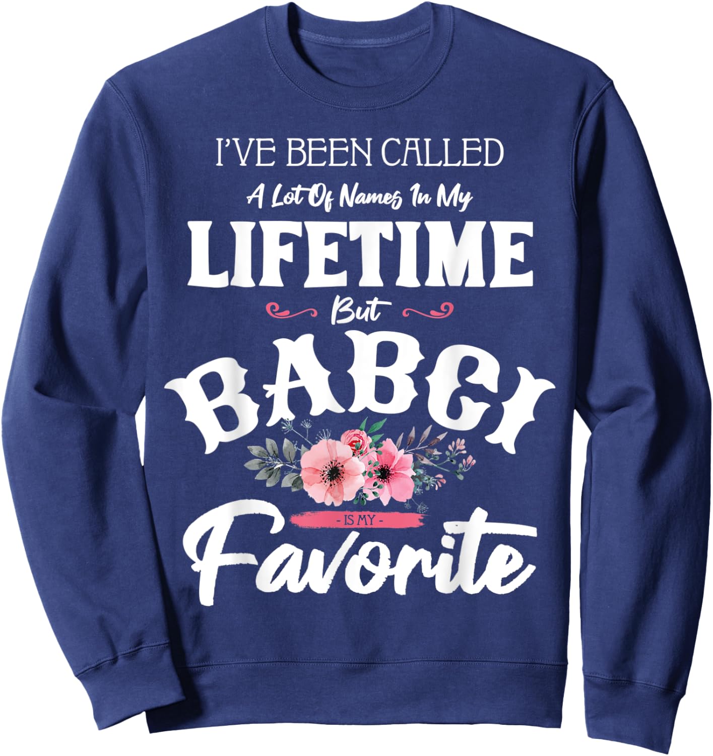 I've Been Called Babci Favorite Flower Art Grandma Funny Sweatshirt - Sweatshirt | Navy