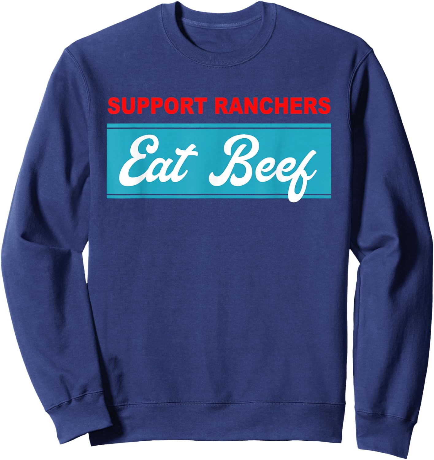 Support Ranchers Eat Beef Funny Apparel Sweatshirt - Sweatshirt | Navy