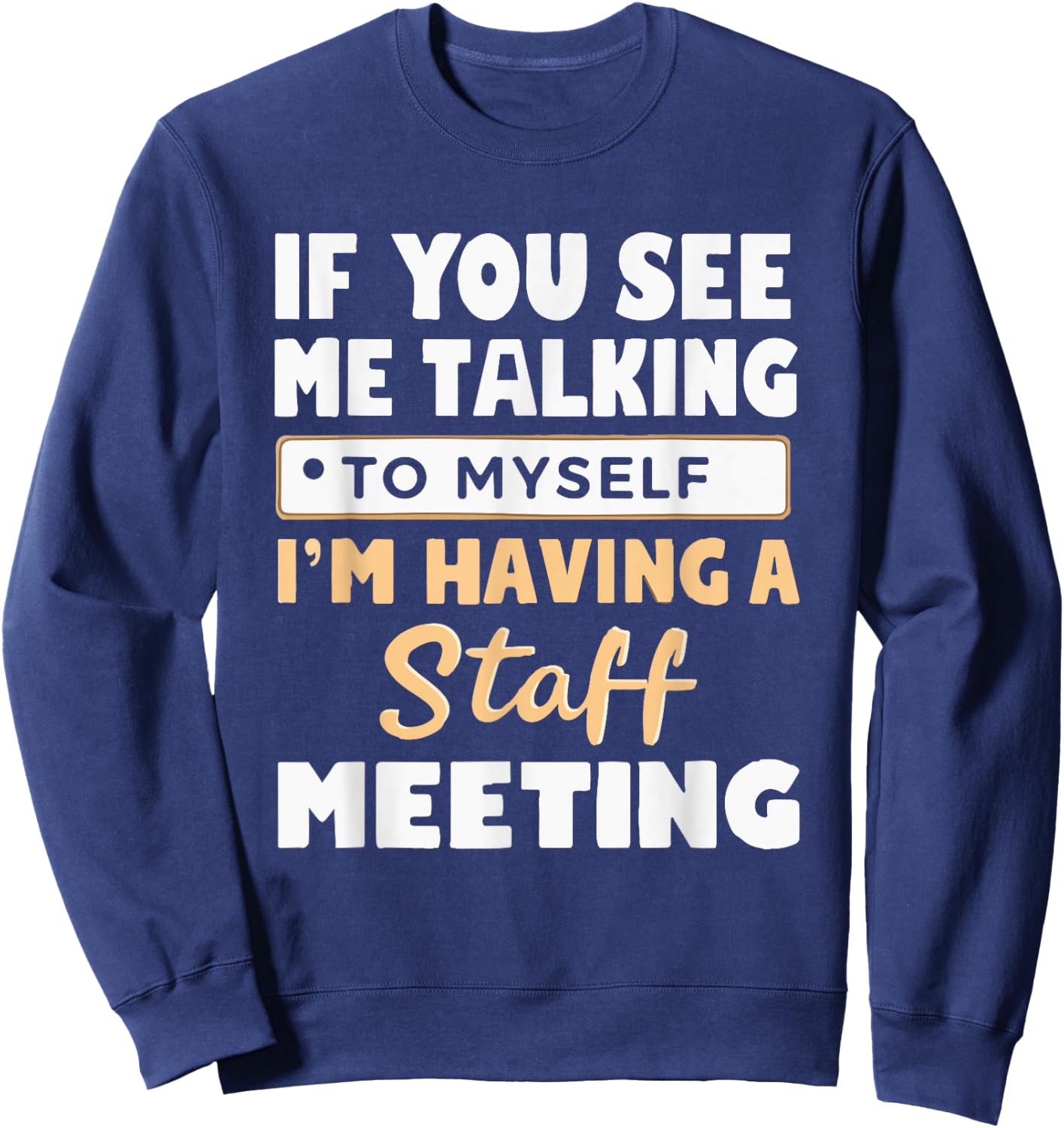 If You See Me Talking to Myself I'm Having a Staff Meeting Sweatshirt - Sweatshirt | Navy
