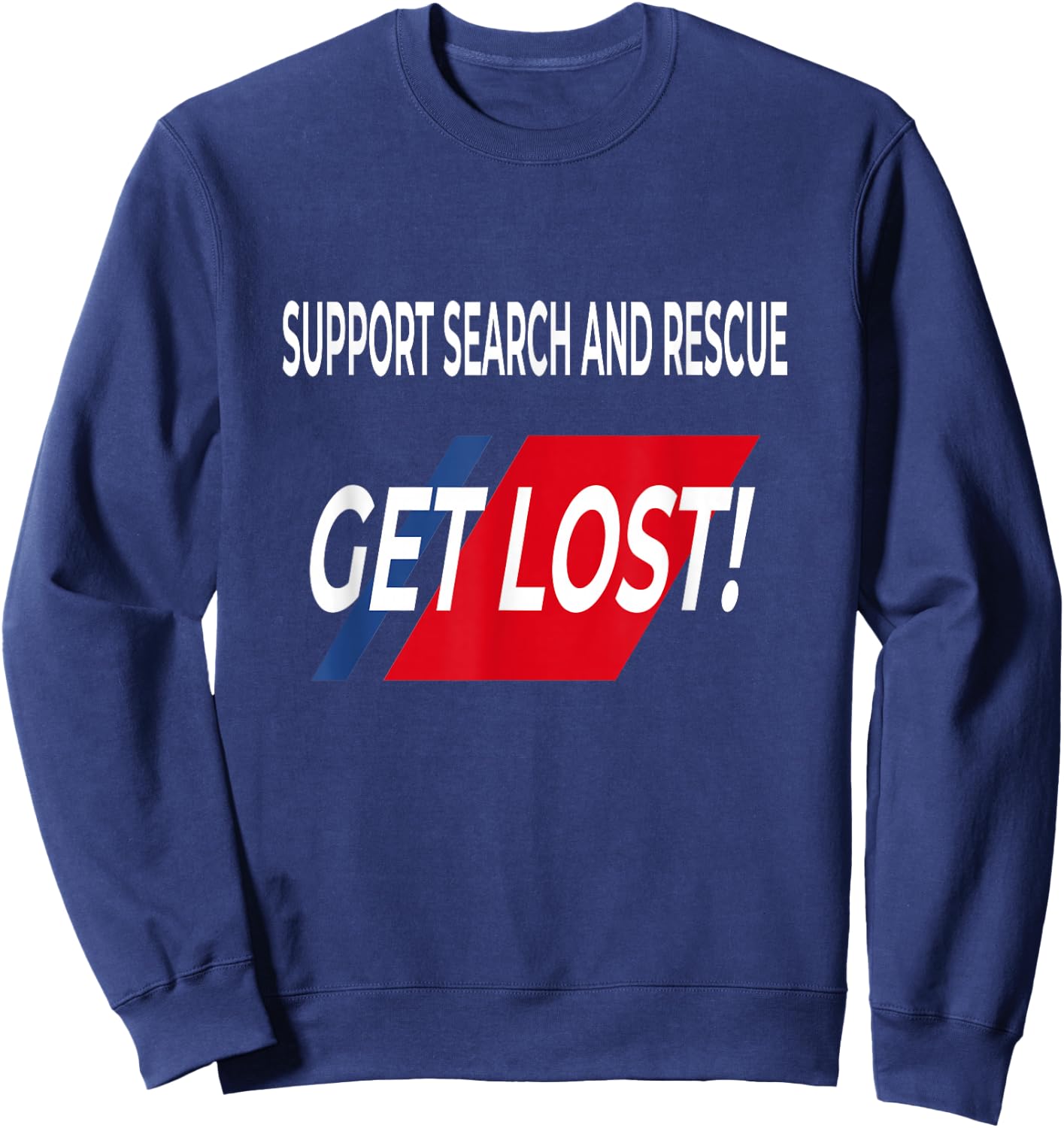 FUNNY Support SEARCH AND RESCUE get lost SHIRT Sweatshirt - Sweatshirt | Navy