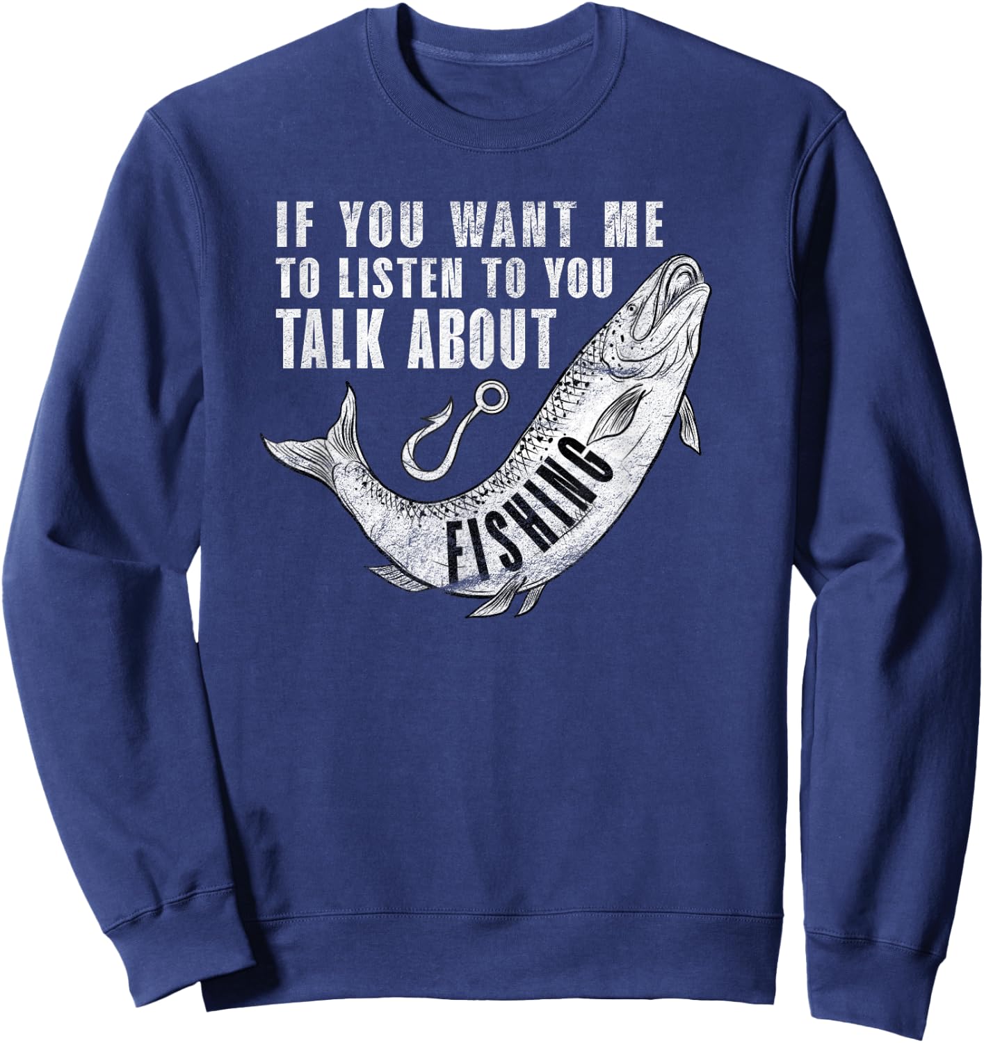 If You want me to listen to talk about Fishing - Fun Pun Sweatshirt - Sweatshirt | Navy