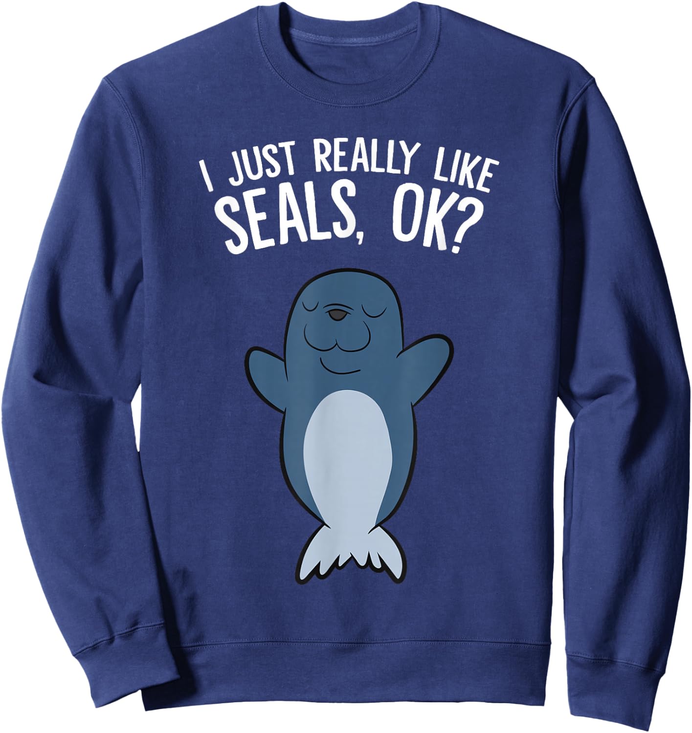 I Just Really Like Seals, Ok? Sweatshirt - Sweatshirt | Navy