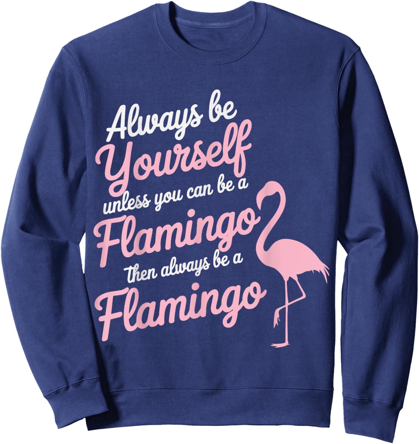 Always Be Yourself Unless You Can Be A Flamingo Sweatshirt - Sweatshirt | Navy