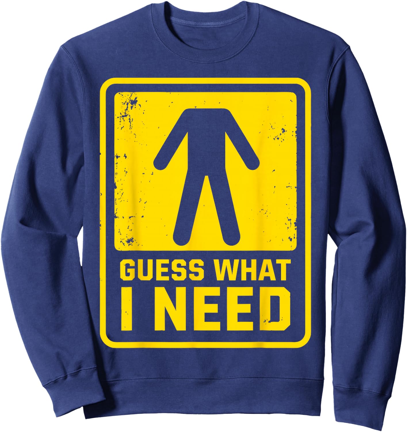Guess What I Need Sarcastic Humor Guess What I Need Sweatshirt - Sweatshirt | Navy
