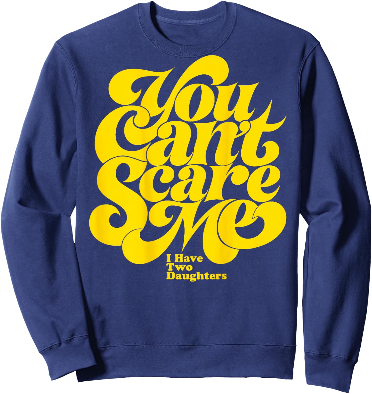 You Can't Scare ME I Have Two Daughters Funny Father's Day Sweatshirt - Sweatshirt | Navy