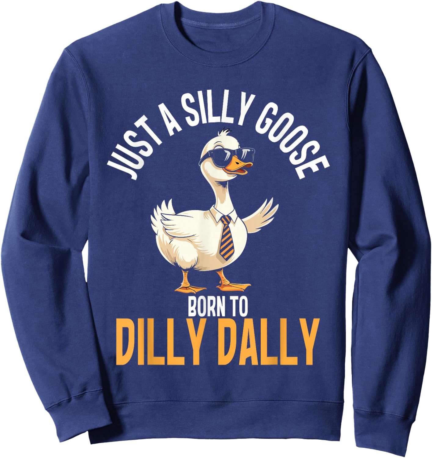 Just A Silly Goose Born To Dilly Dally, Funny Goose Sweatshirt - Sweatshirt | Navy