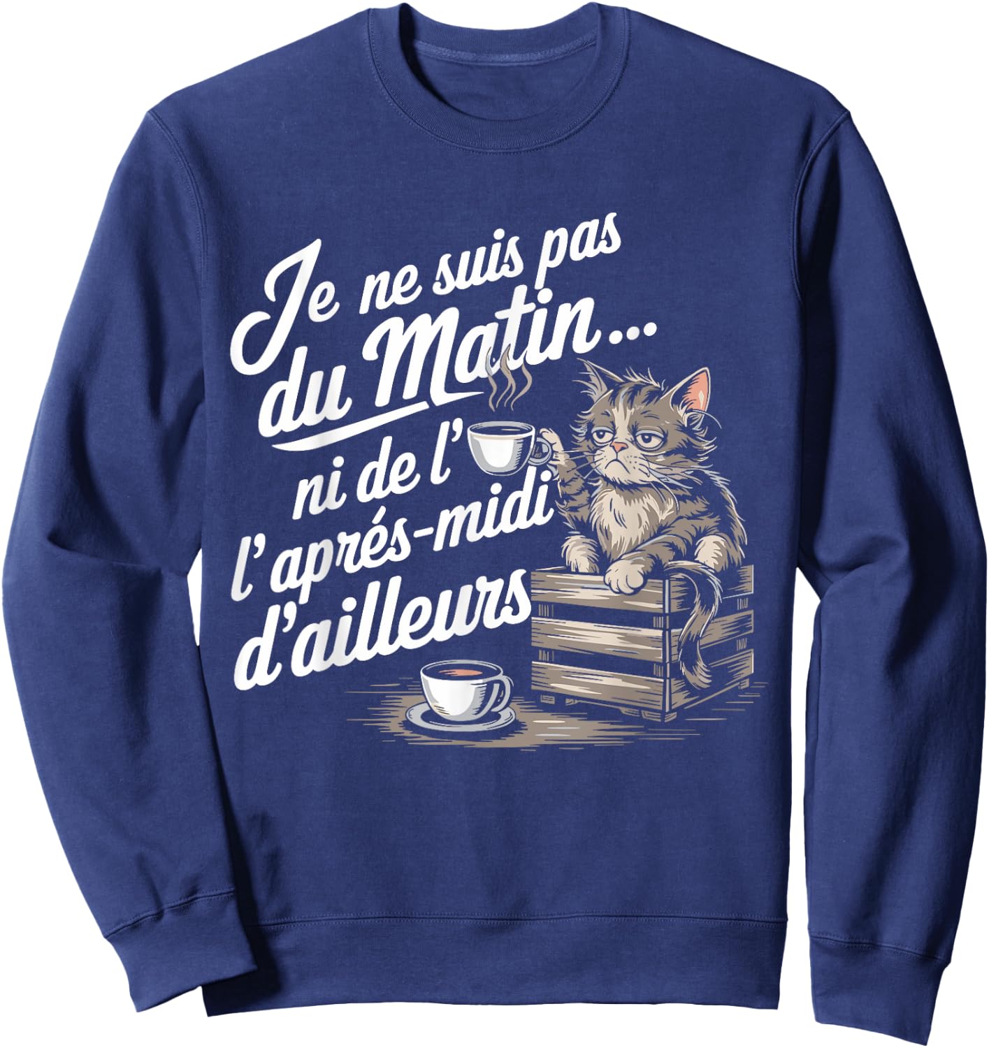 Je Ne Suis Pas Du Morning Ni De L'Afternoon Chat Humor Coffee Sweatshirt - Sweatshirt | Navy
