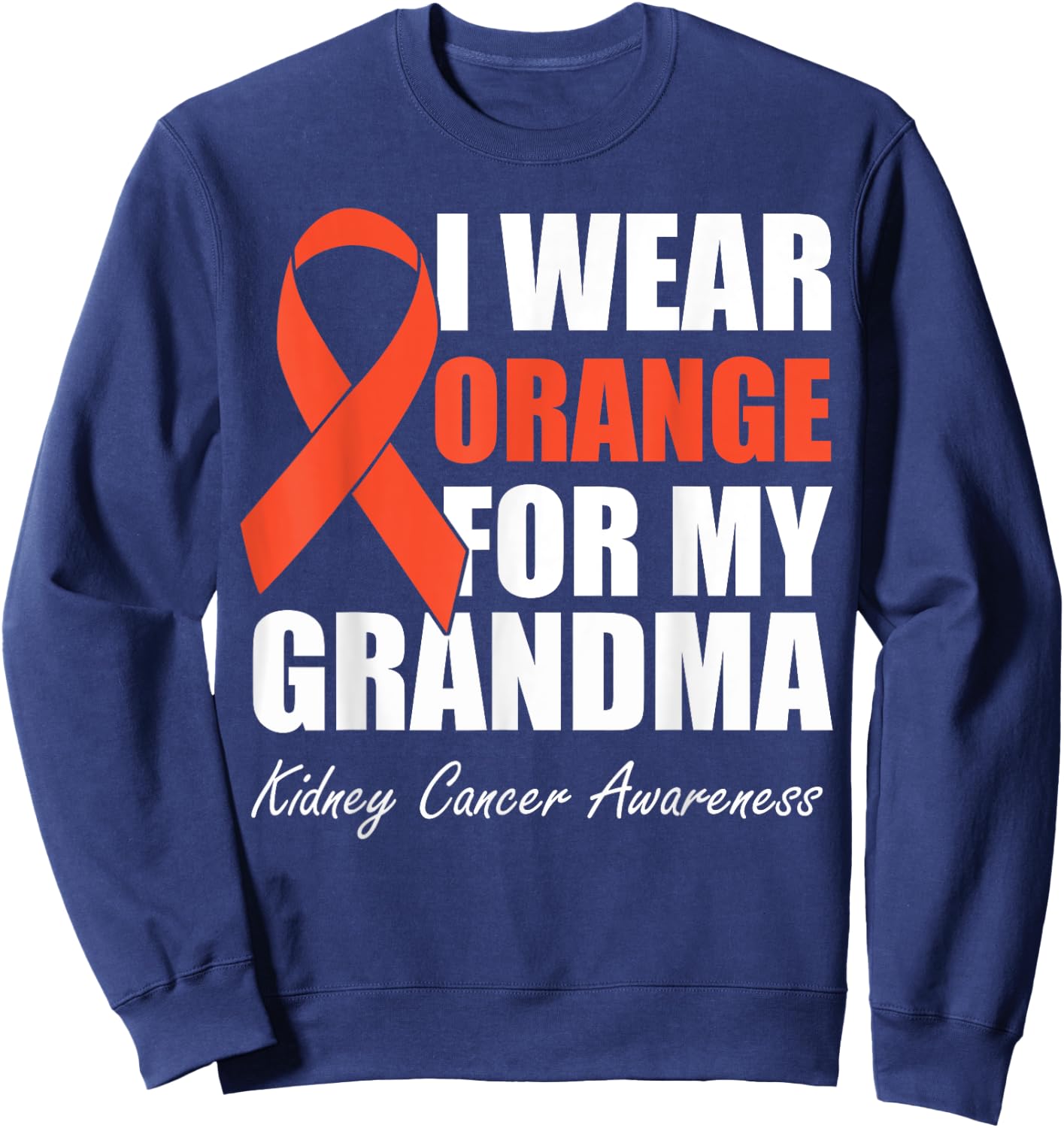I Wear Orange For My Grandma Kidney Cancer Awareness Sweatshirt - Sweatshirt | Navy