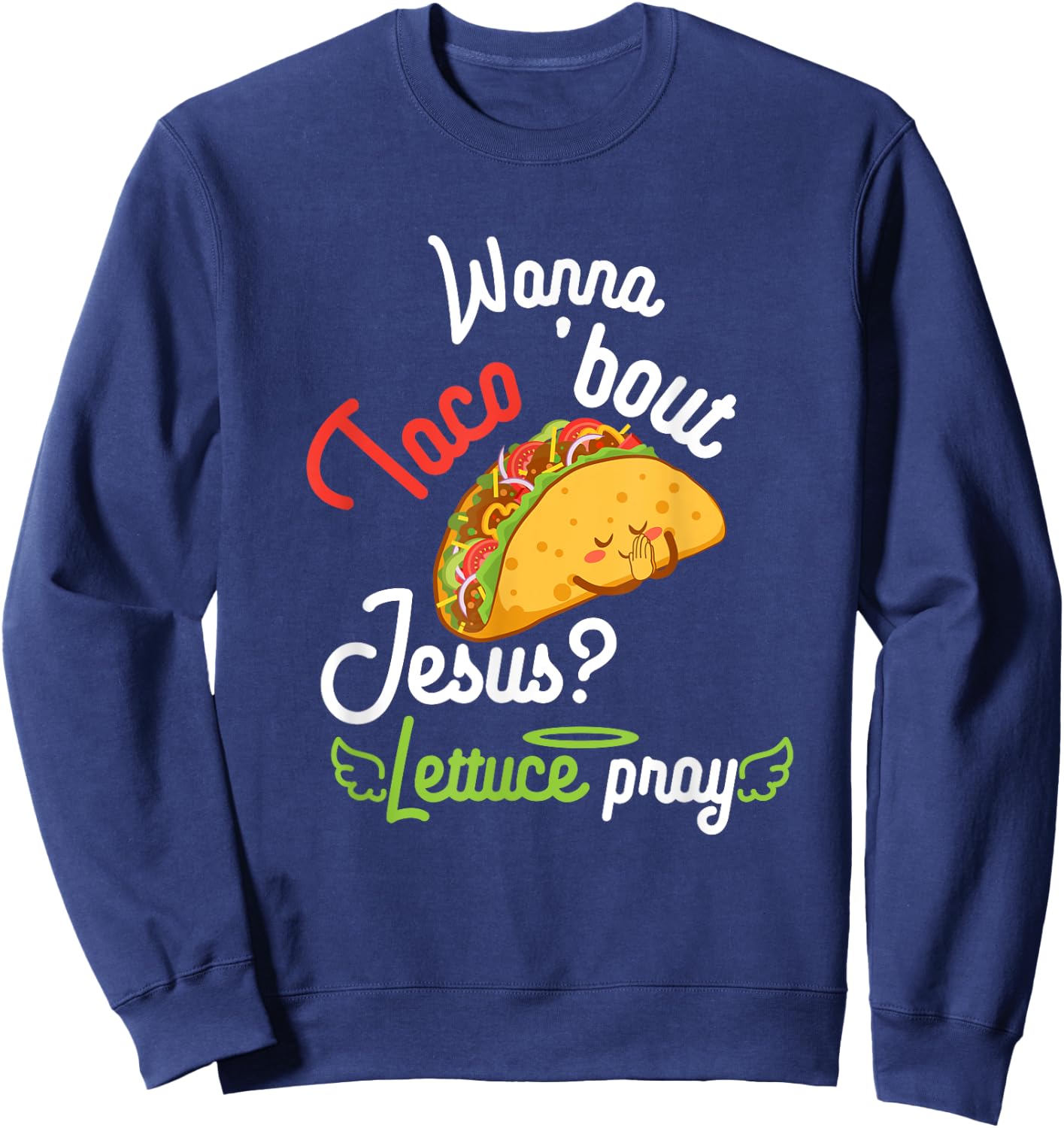 Wanna Taco 'Bout Jesus? Lettuce Pray Funny Christian Gift Sweatshirt - Sweatshirt | Navy