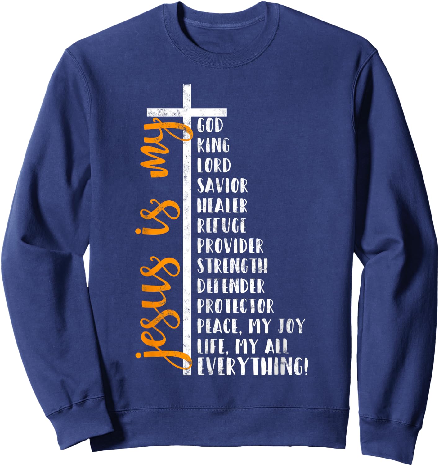 Jesus is my all my everything my god lord savior Cross Sweatshirt - Sweatshirt | Navy