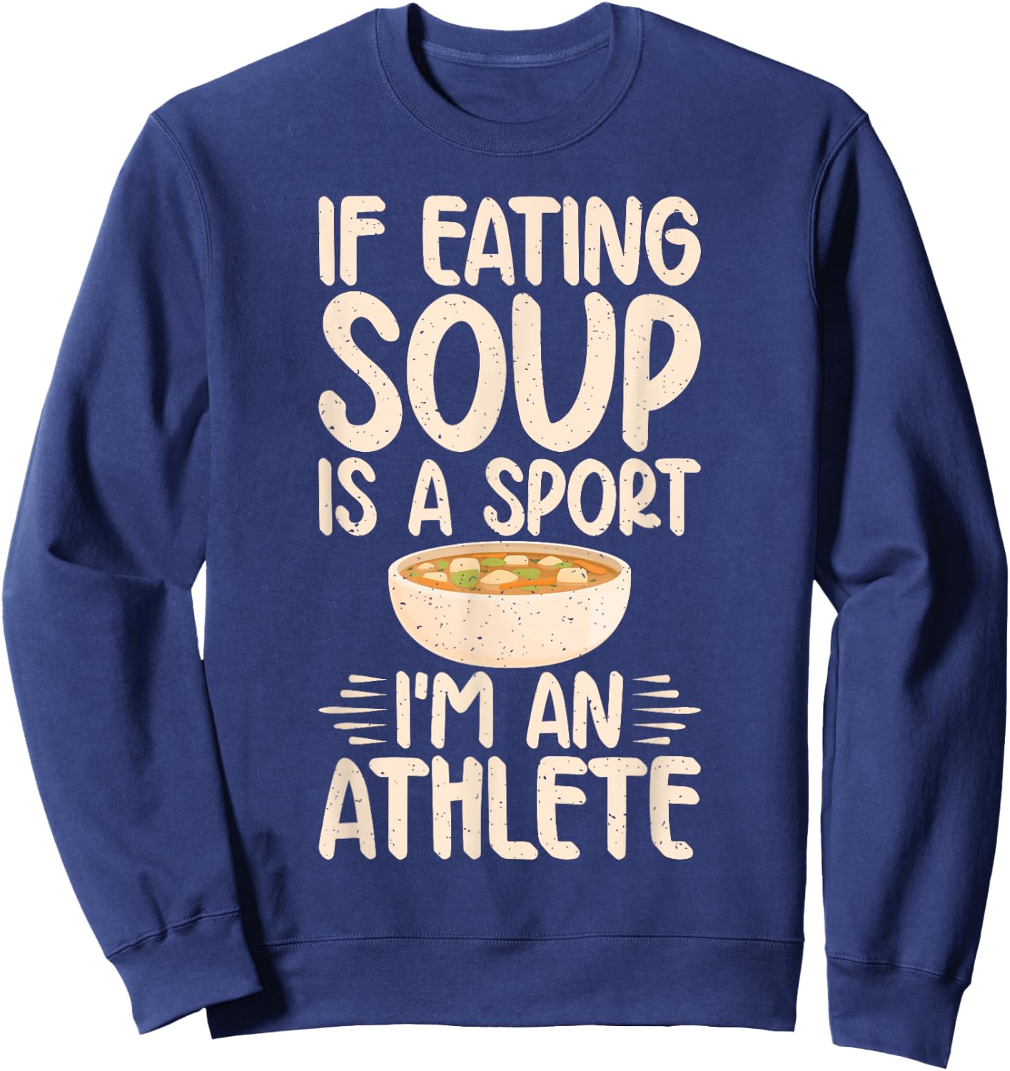 If Eating Soup is a Sport im an Athlete Soup Lover Sweatshirt - Sweatshirt | Navy