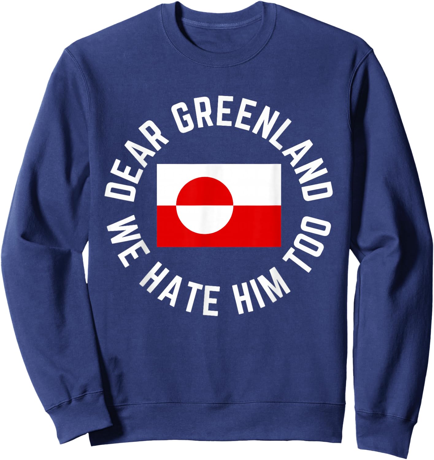 Classic Dear Greenland We Hate Him Too Sweatshirt - Sweatshirt | Navy