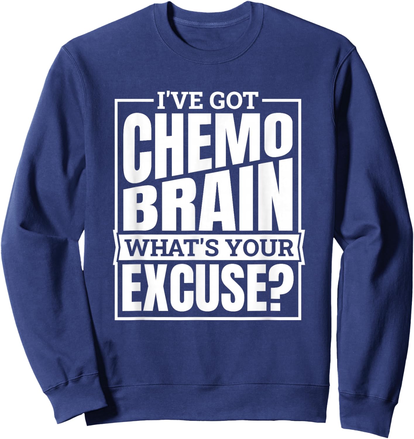 I'Ve Got Chemo Brain What'S Your Excuse, Brain Cancer Sweatshirt - Sweatshirt | Navy
