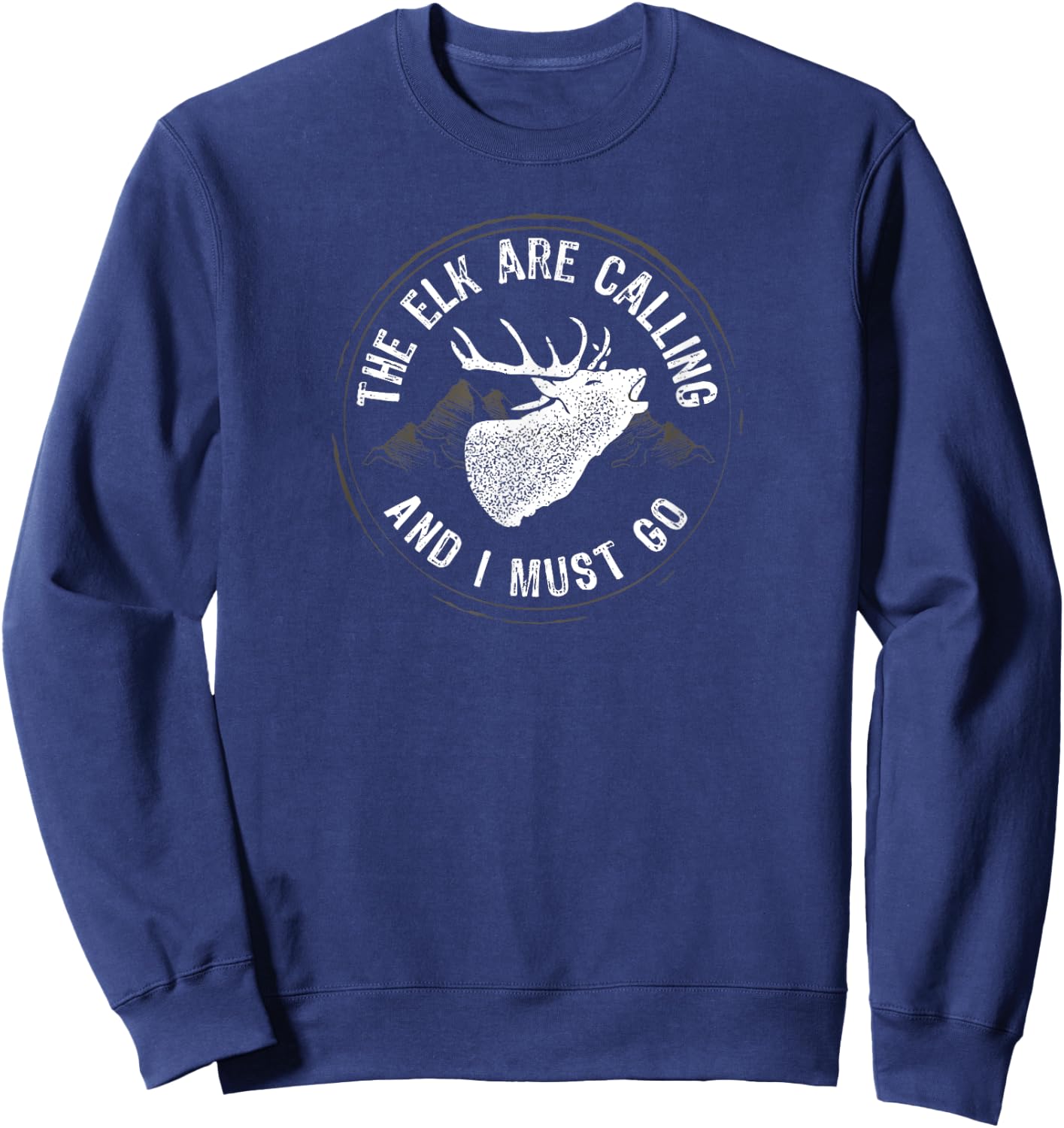 The Elk Are Calling and I Must Go Elk Hunting Sweatshirt - Sweatshirt | Navy