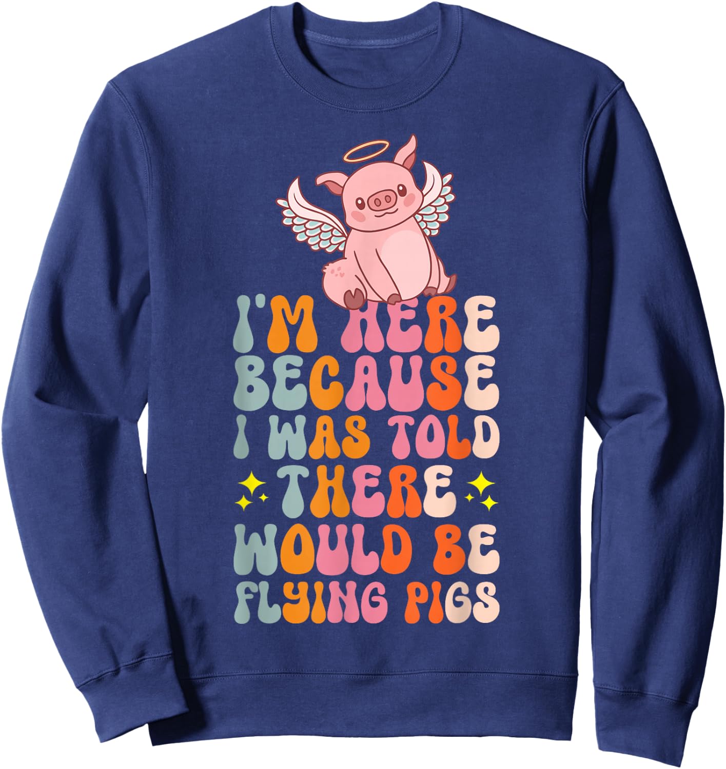 I'm Here Because I Was Told There Would Be Flying Pigs Sweatshirt - Sweatshirt | Navy
