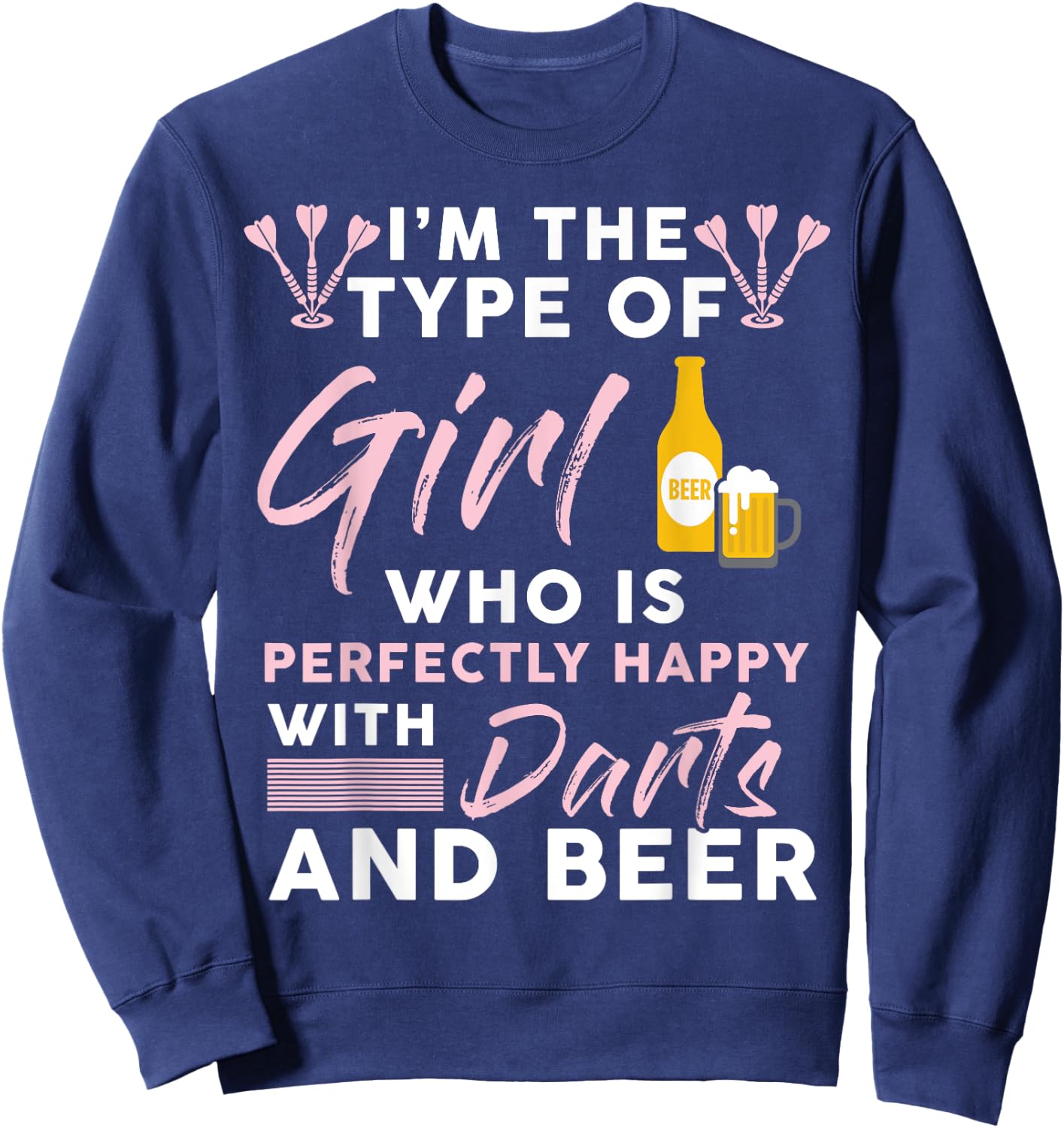 I'm The Type Of Girl Who's Happy With Darts And Beer Player Sweatshirt - Sweatshirt | Navy