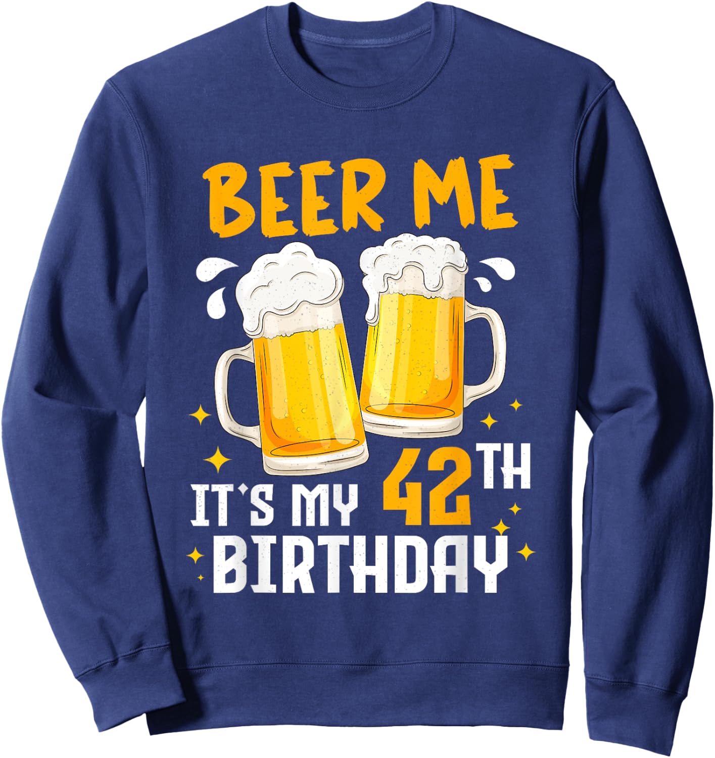 Beer Me Its My 42th Birthday 42 Years Old Gifts 42th BDay Sweatshirt - Sweatshirt | Navy