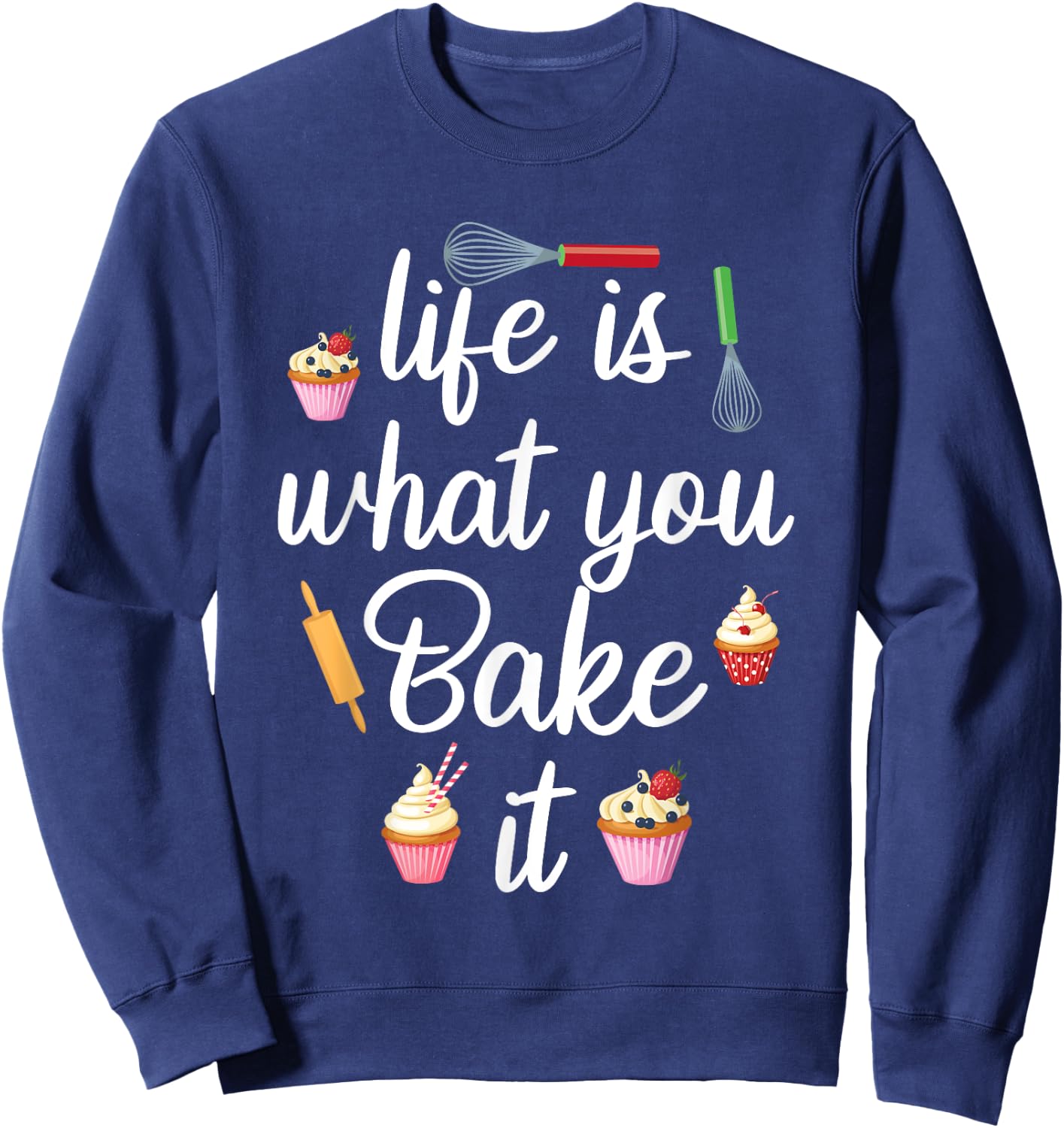 Life Is What You Bake It Funny Bake Apparel Baker Sweatshirt - Sweatshirt | Navy